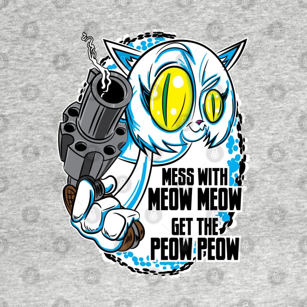 Mess with the Meow Meow and Get the Peow Peow by eShirtLabs